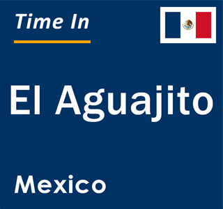 Current local time in El Aguajito, Mexico