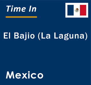 Current local time in El Bajio (La Laguna), Mexico