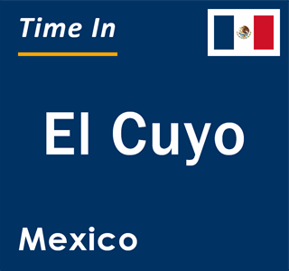 Current local time in El Cuyo, Mexico