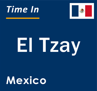 Current local time in El Tzay, Mexico