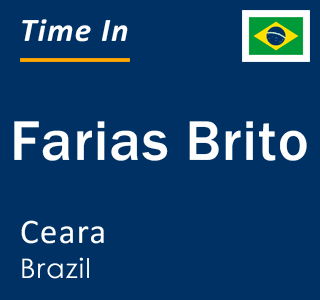 Current local time in Farias Brito, Ceara, Brazil
