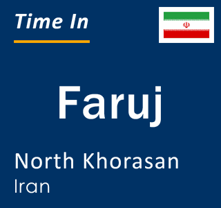 Current local time in Faruj, North Khorasan, Iran