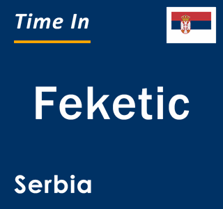 Current local time in Feketic, Serbia