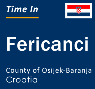 Current local time in Fericanci, County of Osijek-Baranja, Croatia