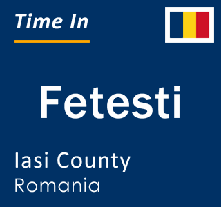 Current local time in Fetesti, Iasi County, Romania