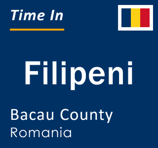 Current local time in Filipeni, Bacau County, Romania