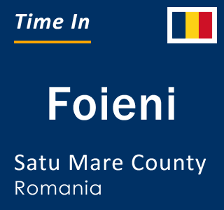 Current local time in Foieni, Satu Mare County, Romania