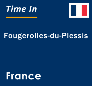 Current local time in Fougerolles-du-Plessis, France