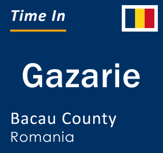 Current local time in Gazarie, Bacau County, Romania