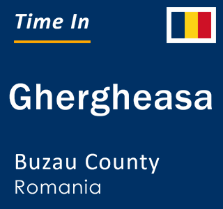 Current local time in Ghergheasa, Buzau County, Romania