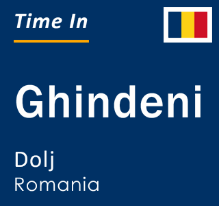 Current local time in Ghindeni, Dolj, Romania