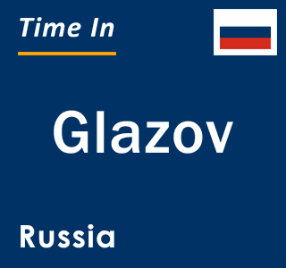 Current local time in Glazov, Russia