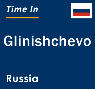Current local time in Glinishchevo, Russia