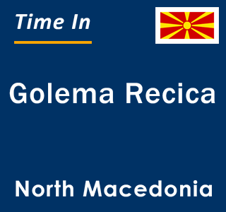 Current local time in Golema Recica, North Macedonia