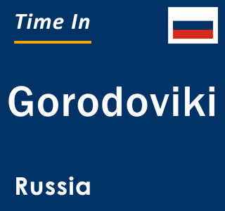 Current local time in Gorodoviki, Russia