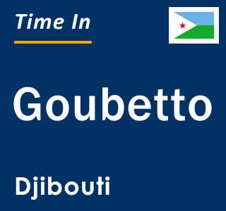 Current local time in Goubetto, Djibouti