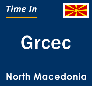 Current local time in Grcec, North Macedonia