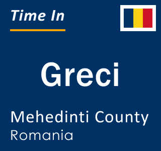 Current local time in Greci, Mehedinti County, Romania