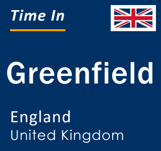 Current local time in Greenfield, England, United Kingdom
