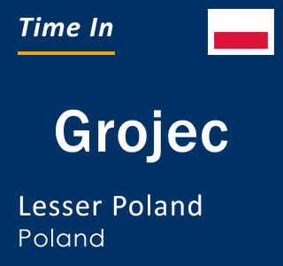 Current local time in Grojec, Lesser Poland, Poland