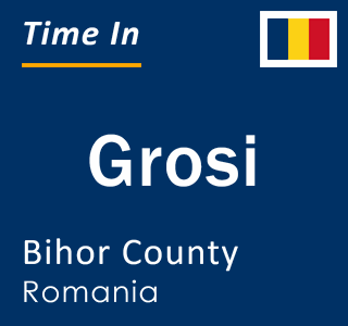 Current local time in Grosi, Bihor County, Romania
