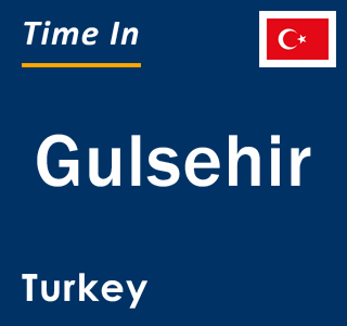 Current local time in Gulsehir, Turkey