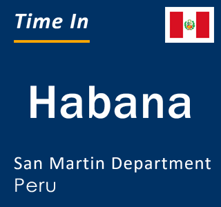 Current local time in Habana, San Martin Department, Peru