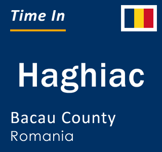 Current local time in Haghiac, Bacau County, Romania