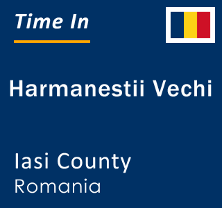 Current local time in Harmanestii Vechi, Iasi County, Romania