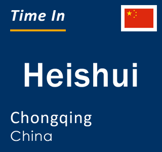 Current local time in Heishui, Chongqing, China
