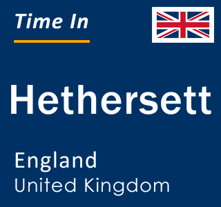 Current local time in Hethersett, England, United Kingdom