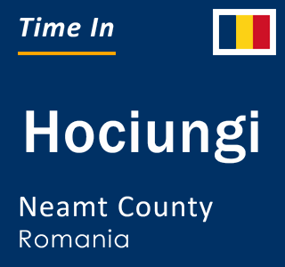 Current local time in Hociungi, Neamt County, Romania