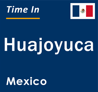 Current local time in Huajoyuca, Mexico