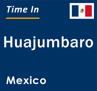 Current local time in Huajumbaro, Mexico