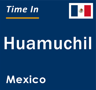 Current local time in Huamuchil, Mexico