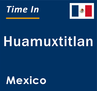 Current local time in Huamuxtitlan, Mexico