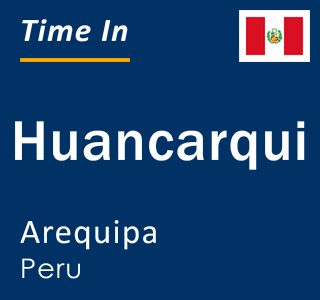 Current local time in Huancarqui, Arequipa, Peru