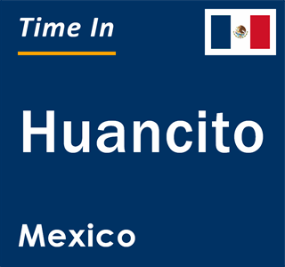 Current local time in Huancito, Mexico