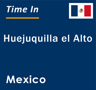 Current local time in Huejuquilla el Alto, Mexico