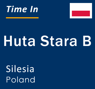 Current local time in Huta Stara B, Silesia, Poland