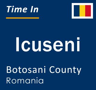 Current local time in Icuseni, Botosani County, Romania