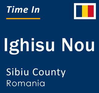 Current local time in Ighisu Nou, Sibiu County, Romania