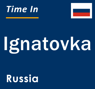Current local time in Ignatovka, Russia