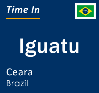 Current local time in Iguatu, Ceara, Brazil