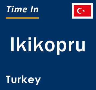 Current local time in Ikikopru, Turkey