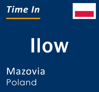 Current local time in Ilow, Mazovia, Poland