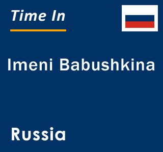 Current local time in Imeni Babushkina, Russia