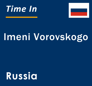 Current local time in Imeni Vorovskogo, Russia