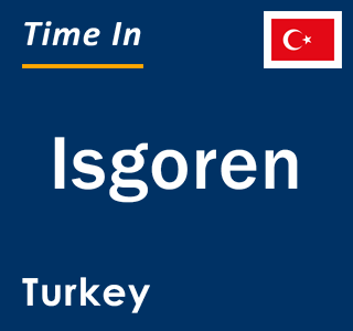 Current local time in Isgoren, Turkey
