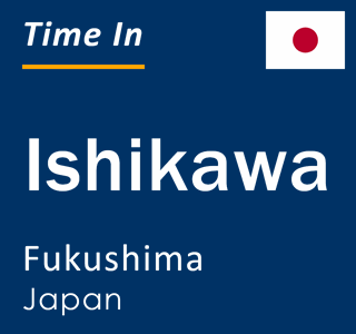 Current local time in Ishikawa, Fukushima, Japan